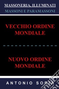 Massoneria, illuminati. Massoni e paramassoni. Vecchio ordine mondiale e nuovo ordine mondiale libro di Soria Antonio