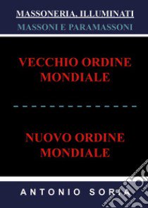 Massoneria, illuminati. Massoni e paramassoni. Vecchio ordine mondiale e nuovo ordine mondiale libro di Soria Antonio