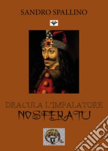 Dracula l'impalatore. Nosferatu libro di Spallino Sandro