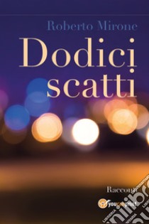 Dodici scatti libro di Mirone Roberto