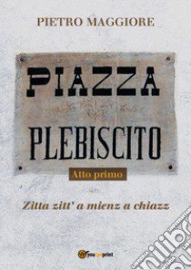 Piazza Plebiscito. Vol. 1: Zita zitt' a mienz a chiazz libro di Maggiore Pietro