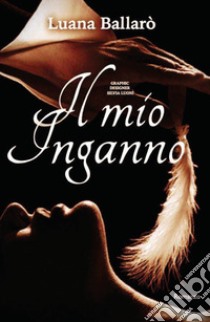 Il mio inganno libro di Ballarò Luana