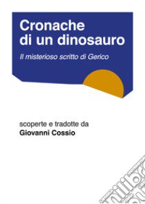 Cronache di un dinosauro. Il misterioso scritto di Gerico libro di Cossio Giovanni