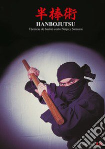 Hanbojutsu. Técnicas de bastón corto ninja y samurai libro di Lanaro Luca