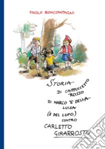 Storia di Cappuccetto Rosso di Marco e della Luisa (e del lupo) contro Carletto Girarrosto libro di Boncompagni Paolo