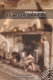 Le veglie da Piero libro di Rafanelli Piero