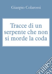 Tracce di un serpente che non si morde la coda libro di Colarossi Gianpio