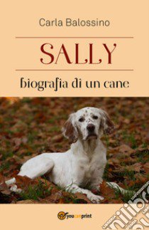 Sally. Biografia di un cane libro di Balossino Carla