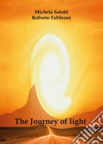 The journey of light libro di Fabbroni Roberto; Salotti Michela
