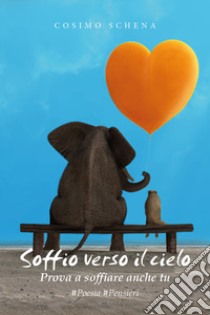 Soffio verso il cielo. Prova a soffiare anche tu libro di Schena Cosimo