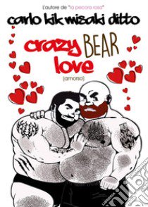 Crazy bear love. Ediz. italiana libro di Ditto Carlo Kik Misaki