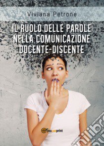 Il ruolo delle parole nella comunicazione docente-discente libro di Petrone Viviana