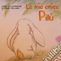 La mia amica Pilù. Ediz. illustrata libro di Mallardo Teresa