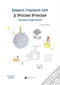 Imparo l'italiano con il Piccolo Principe. Quaderno degli esercizi. Per studenti di lingua italiana di livello intermedio B2 libro di Gorini J. (cur.)