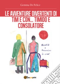 Le avventure divertenti di Tim e Con, Timido e Consolatore libro di De Felice Gemma