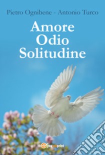 Amore, odio, solitudine libro di Ognibene Pietro; Turco Antonio