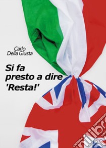 Si fa presto a dire «Resta!» libro di Della Giusta Carlo