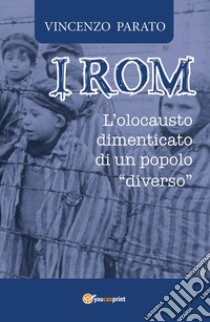 I rom. L'olocausto dimenticato di un popolo «diverso» libro di Parato Enzo