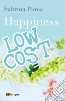 Happiness low cost. Ediz. italiana libro di Puma Sabrina