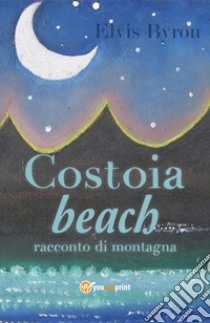 Costoia beach. Racconto di montagna libro di Byron Elvis