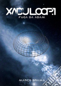 Fuga da Adam. Xadu Loop. Vol. 1 libro di Brama Marco