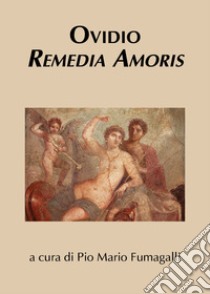 Remedia amoris libro di Ovidio P. Nasone; Fumagalli P. M. (cur.)