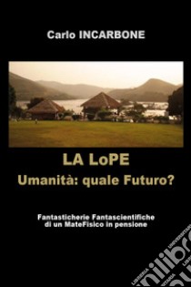 La LoPE. Umanità: quale futuro? libro di Incarbone Carlo