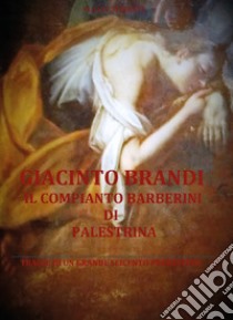 Giacinto Brandi. Il compianto Barberini di Palestrina. Tracce di un grande Seicento prenestino libro di Strinati Flavia