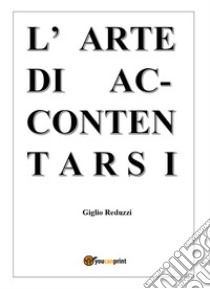 L'arte di accontentarsi libro di Reduzzi Giglio