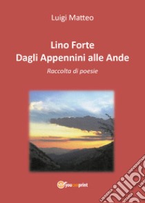 Dagli Appennini alle Ande libro di Forte Lino; Matteo L. (cur.)