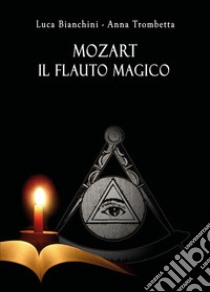 Mozart. Il flauto magico libro di Bianchini Luca; Trombetta Anna