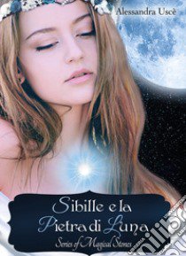 Sibille e la pietra di luna. Magical stories libro di Uscè Alessandra