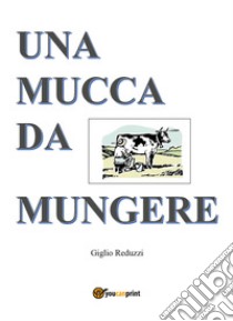 Una mucca da mungere libro di Reduzzi Giglio