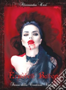 Erzsèbeth Bathory. Storia della contessa vampira libro di Uscè Alessandra