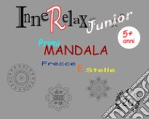 Frecce e stelle. Primi mandala. InneRelax Junior. 20 immagini da colorare. Ediz. illustrata libro di Roti Roberto