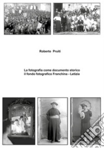 La fotografia come documento storico: il fondo fotografico Franchina-Letizia. Ediz. illustrata libro di Pruiti Roberto