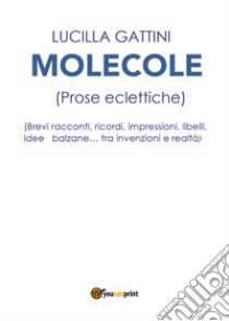 Molecole (prose eclettiche) libro di Gattini Lucilla