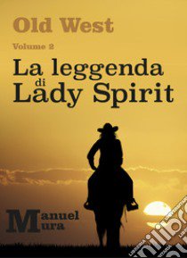 La leggenda di Lady Spirit. Old West. Vol. 2 libro di Mura Manuel