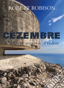 Cézembre. L'isola che non voleva cedere libro di Robison Robert