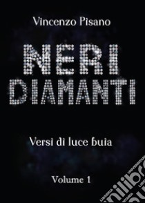 Neri diamanti. Versi di luce buia. Vol. 1 libro di Pisano Vincenzo