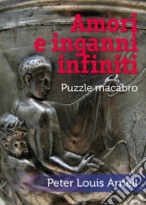 Amori e inganni infiniti libro di Arnell Peter Louis