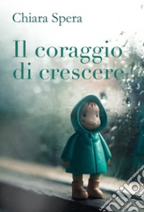 Il coraggio di crescere libro di Spera Chiara