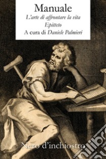 Manuale. L'arte di affrontare la vita libro di Epitteto; Palmieri D. (cur.)