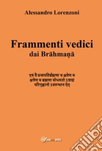 Frammenti vedici dai Brahmana libro di Lorenzoni Alessandro