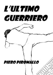 L'ultimo guerriero libro di Piromallo Piero