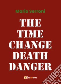 The time change death danger libro di Serroni Mario