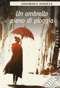 Un ombrello pieno di pioggia libro di Barreca Annamaria