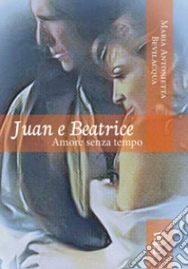 Juan e Beatrice. Amore senza tempo. Vol. 2 libro di Bevilacqua Maria Antonietta
