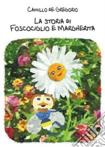 La storia di Foscociglio e Margherita. Ediz. illustrata libro di De Gregorio Camillo