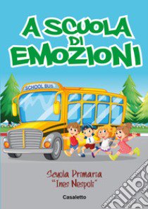 A scuola di emozioni libro di Scuola primaria «Ines Nespoli» di Casaletto (cur.)